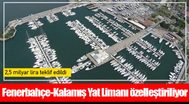 Fenerbahçe-Kalamış Yat Limanı özelleştiriliyor: 2,5 milyarlık teklif