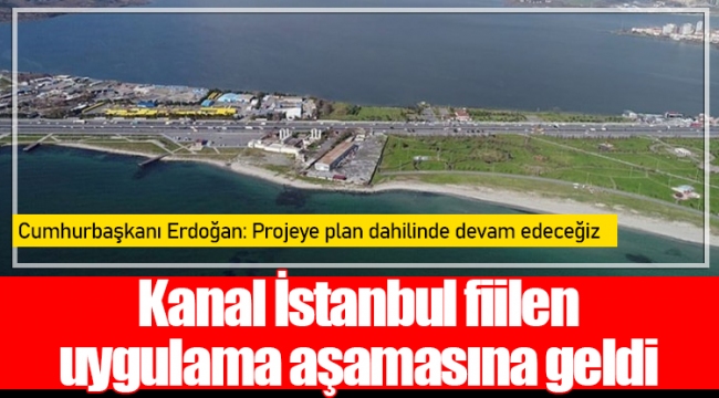 Kanal İstanbul fiilen uygulama aşamasına geldi