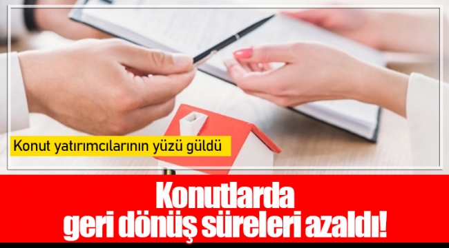 Konutlarda geri dönüş süreleri azaldı!