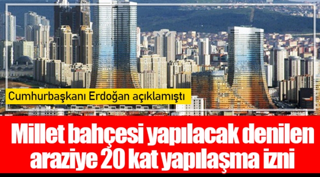 Millet bahçesi yapılacak denilen araziye 20 kat yapılaşma izni