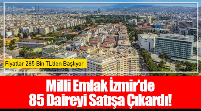 Milli Emlak İzmir'de 85 Daireyi Satışa Çıkardı!