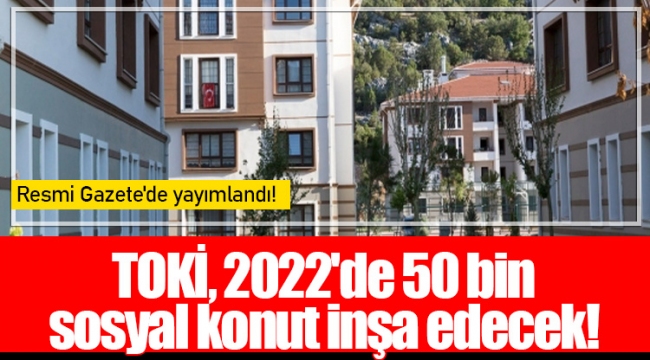 TOKİ, 2022&#039;de 50 bin sosyal konut inşa edecek!