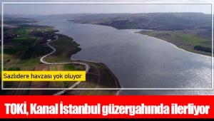 TOKİ, Kanal İstanbul güzergahında ilerliyor: Sazlıdere havzası yok oluyor