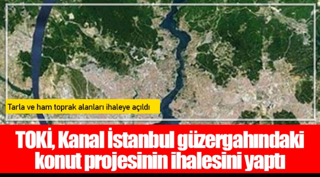 TOKİ, Kanal İstanbul güzergahındaki konut projesinin ihalesini yaptı