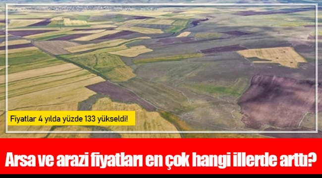 Arsa ve arazi fiyatları en çok hangi illerde arttı?