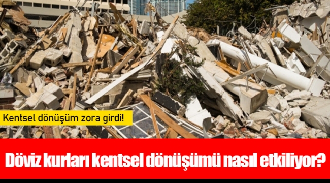 Döviz kurları kentsel dönüşümü nasıl etkiliyor?