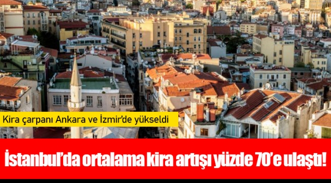 İstanbul’da ortalama kira artışı yüzde 70’e ulaştı!