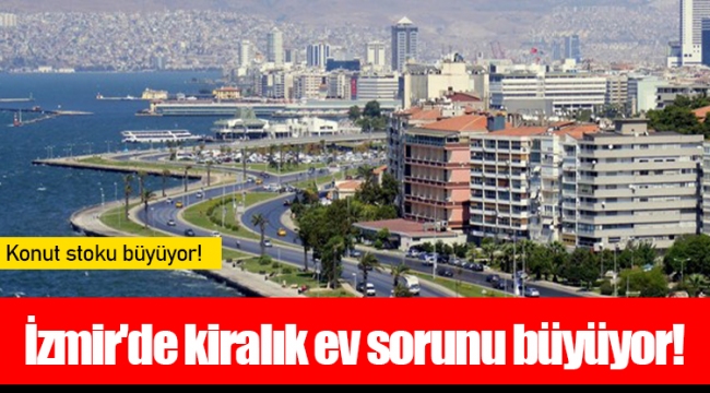 İzmir'de kiralık ev sorunu büyüyor!
