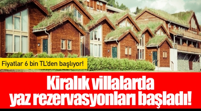 Kiralık villalarda yaz rezervasyonları başladı!