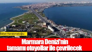 Bakan Karaismailoğlu: Marmara Deni̇zi̇'ni̇n tamamı otoyollar i̇le çevri̇lecek 