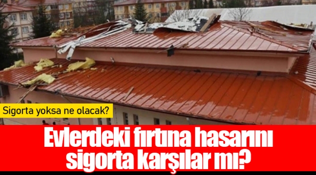 Evlerdeki fırtına hasarını sigorta karşılar mı?