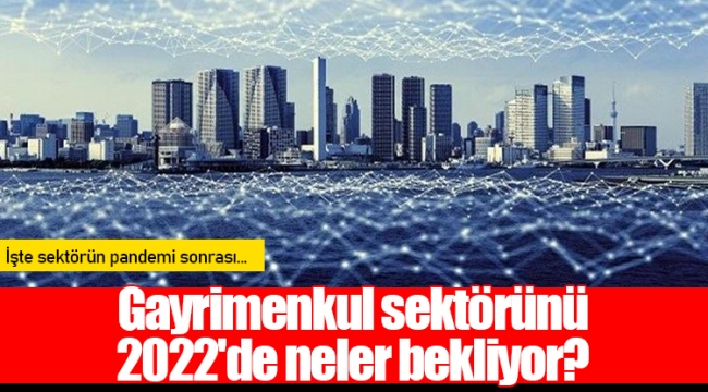 Gayrimenkul sektörünü 2022'de neler bekliyor?