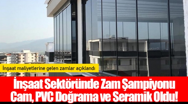 İnşaat Sektöründe Zam Şampiyonu Cam, PVC Doğrama ve Seramik Oldu!