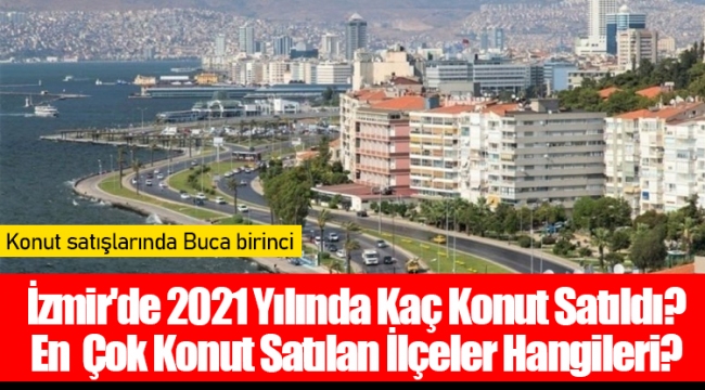 İzmir'de 2021 Yılında Kaç Konut Satıldı? En  Çok Konut Satılan İlçeler Hangileri?