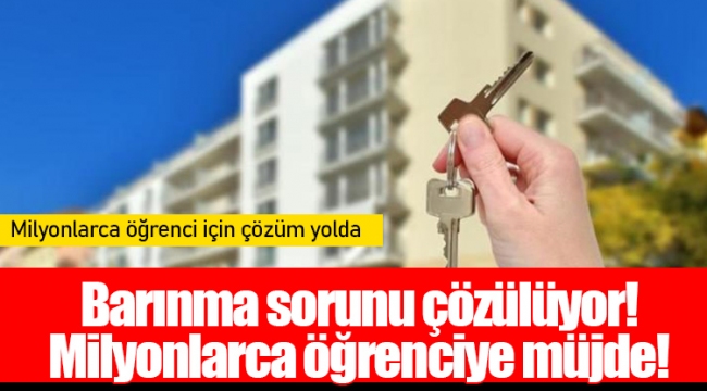Barınma sorunu çözülüyor! Milyonlarca öğrenciye müjde!