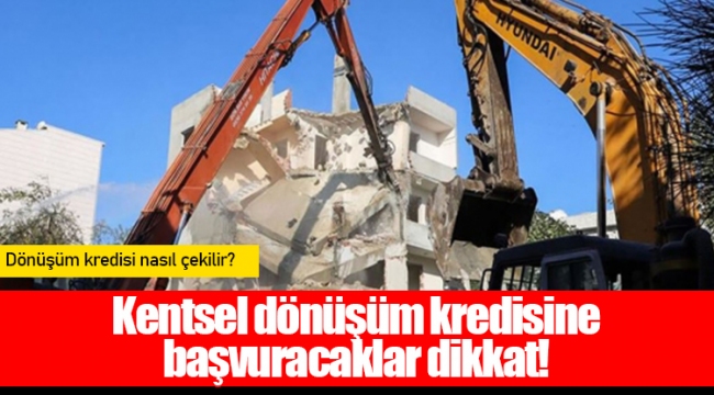 Kentsel dönüşüm kredisine başvuracaklar dikkat!