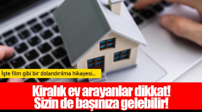 Kiralık ev arayanlar dikkat!  Sizin de başınıza gelebilir!