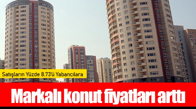 Markalı konut fiyatları arttı