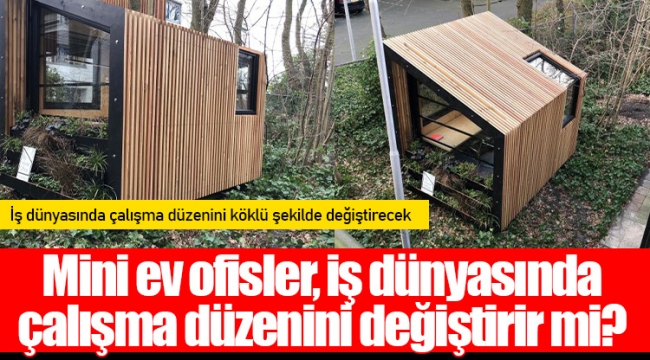 Mini ev ofisler, iş dünyasında çalışma düzenini değiştirir mi?