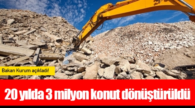 20 yılda 3 milyon konut dönüştürüldü