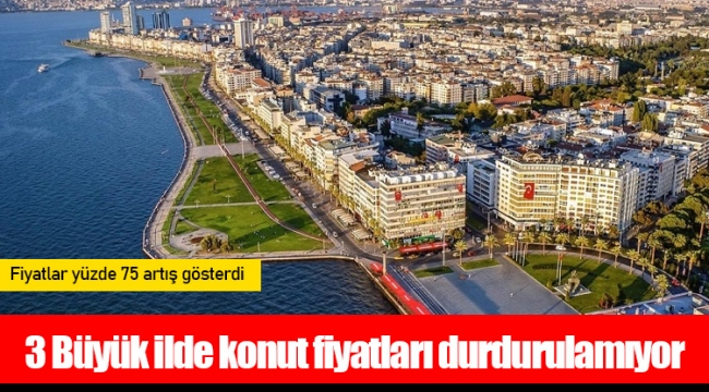 3 Büyük ilde konut fiyatları durdurulamıyor
