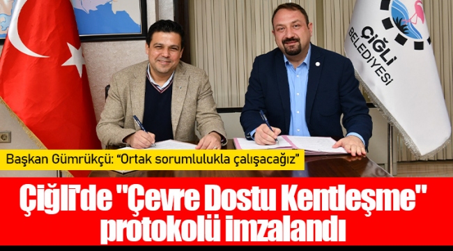 Çiğli'de "Çevre Dostu Kentleşme" Protokolü İmzalandı