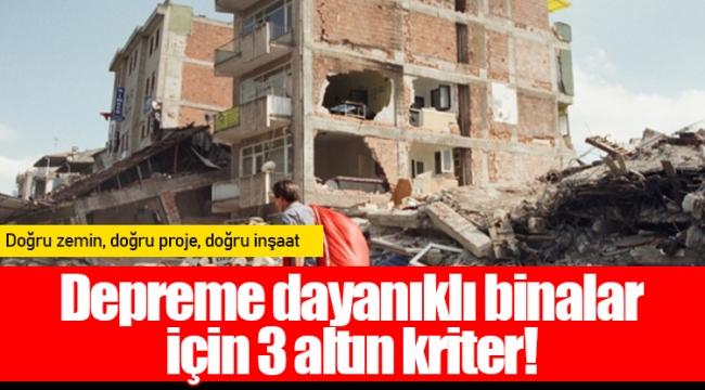 Depreme dayanıklı binalar için 3 altın kriter!