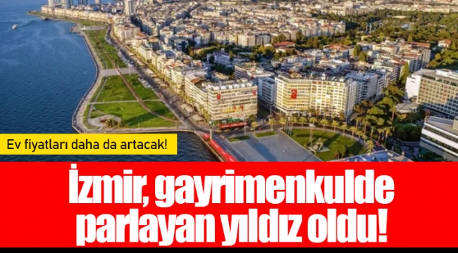 İzmir, gayrimenkulde parlayan yıldız oldu!