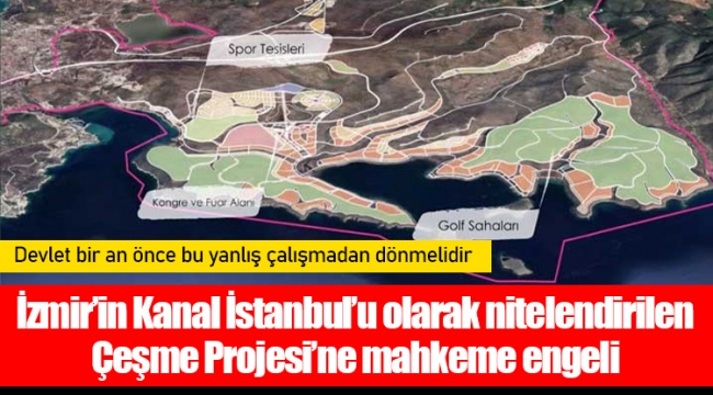İzmir’in Kanal İstanbul’u olarak nitelendirilen Çeşme Projesi’ne mahkeme engeli