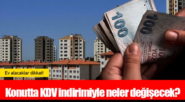 Konutta KDV indirimiyle neler değişecek?