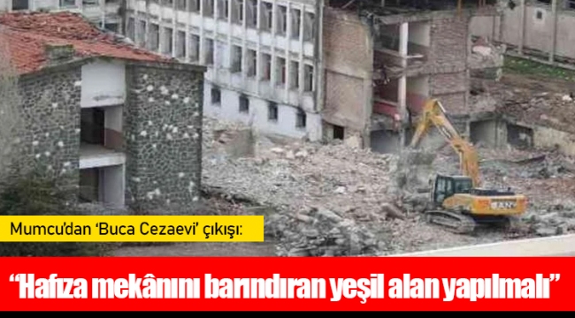 Mumcu’dan ‘Buca Cezaevi’ çıkışı: “Hafıza mekânını barındıran yeşil alan yapılmalı”