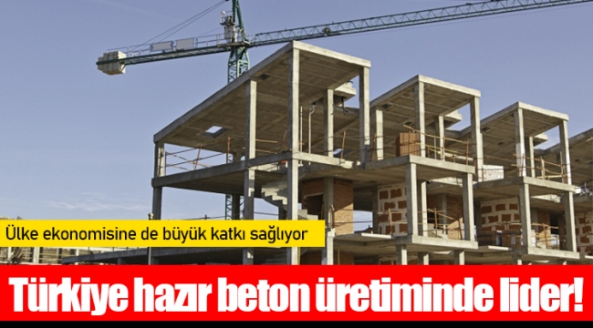 Türkiye hazır beton üretiminde lider!