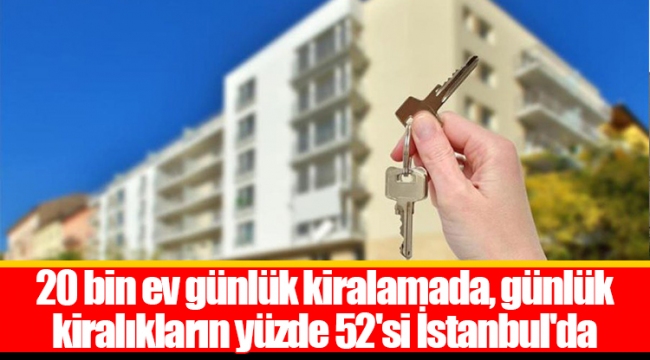 20 bin ev günlük kiralamada, günlük kiralıkların yüzde 52'si İstanbul'da