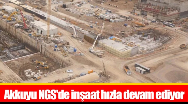 Akkuyu NGS'de inşaat hızla devam ediyor