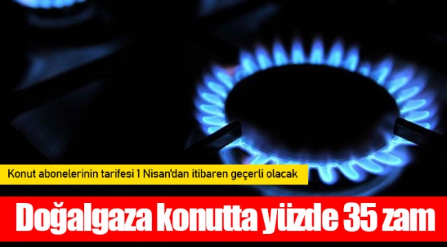 Doğalgaza konutta yüzde 35 zam