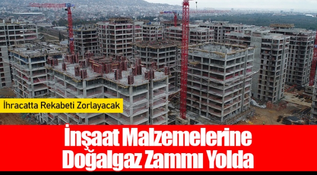 İnşaat Malzemelerine Doğalgaz Zammı Yolda
