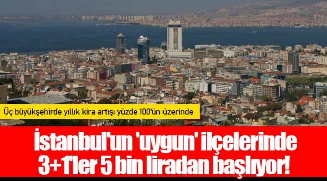 İstanbul'un 'uygun' ilçelerinde 3+1'ler 5 bin liradan başlıyor!