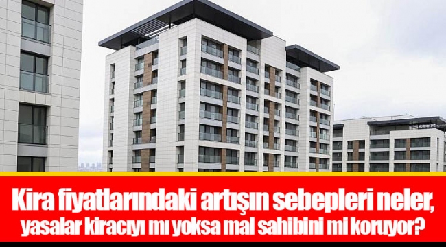 Kira fiyatlarındaki artışın sebepleri neler, yasalar kiracıyı mı yoksa mal sahibini mi koruyor?