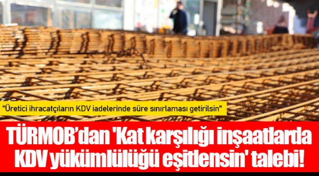 TÜRMOB’dan 'Kat karşılığı inşaatlarda KDV yükümlülüğü eşitlensin' talebi!