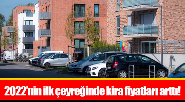 2022’nin ilk çeyreğinde kira fiyatları arttı!