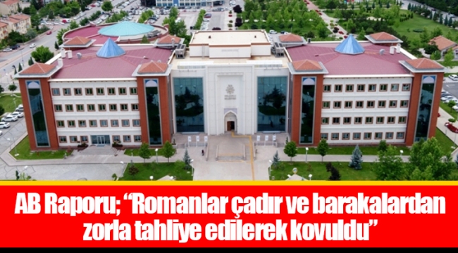 AB Raporu; “Romanlar çadır ve barakalardan zorla tahliye edilerek kovuldu”