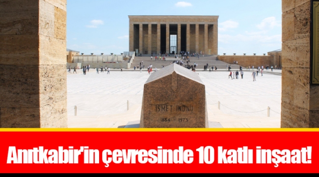 Anıtkabir'in çevresinde 10 katlı inşaat!