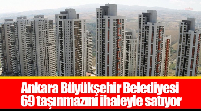 Ankara Büyükşehir Belediyesi 69 taşınmazını ihaleyle satıyor