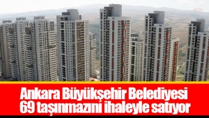 Ankara Büyükşehir Belediyesi 69 taşınmazını ihaleyle satıyor