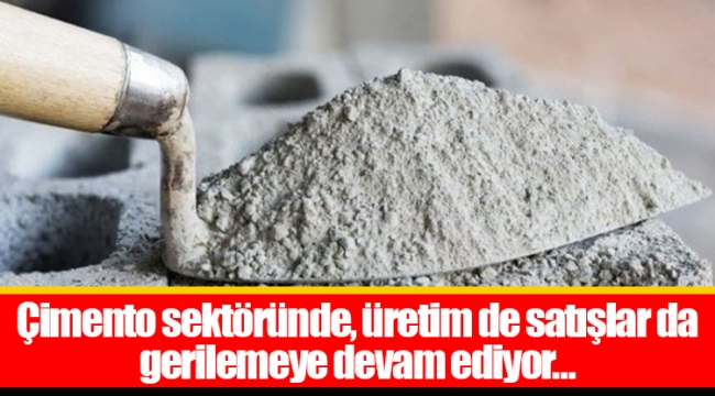 Çimento sektöründe, üretim de satışlar da gerilemeye devam ediyor…