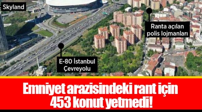 Emniyet arazisindeki rant için 453 konut yetmedi!