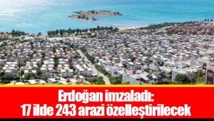 Erdoğan imzaladı: 17 ilde 243 arazi özelleştirilecek