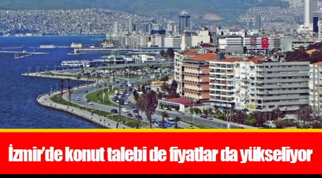 İzmir'de konut talebi de fiyatlar da yükseliyor
