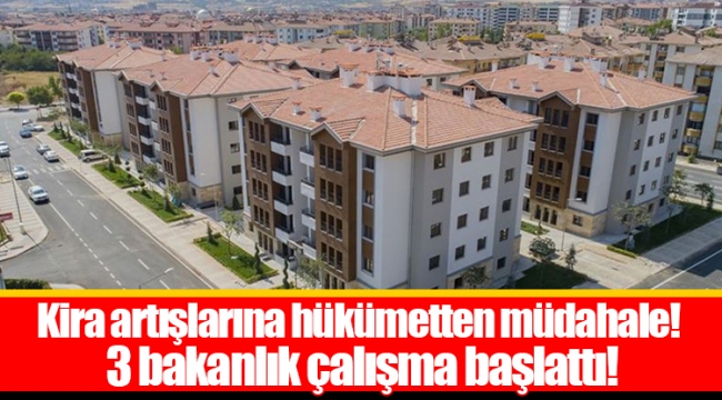 Kira artışlarına hükümetten müdahale! 3 bakanlık çalışma başlattı!