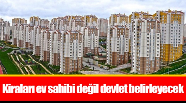 Kiraları ev sahibi değil devlet belirleyecek